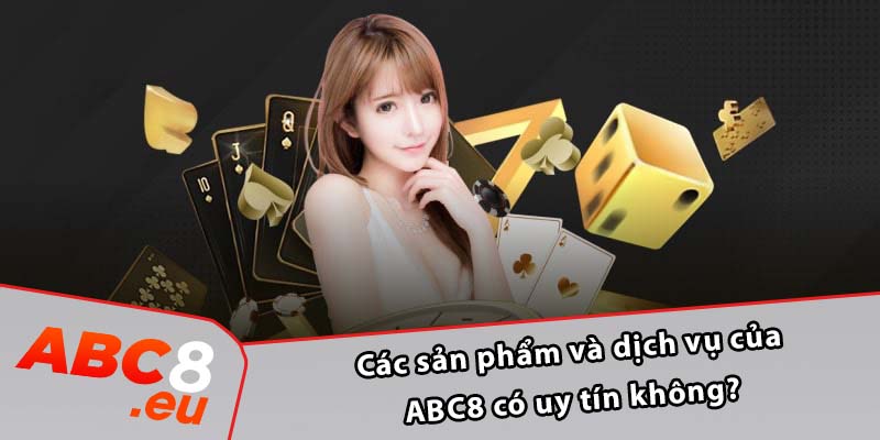 Các sản phẩm và dịch vụ của ABC8 có uy tín không?