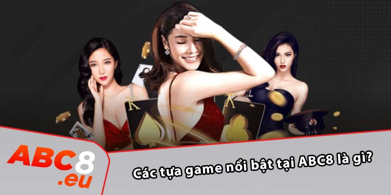 Các tựa game nổi bật tại ABC8 là gì?