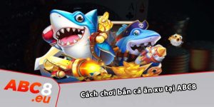 Cách chơi bắn cá ăn xu tại ABC8