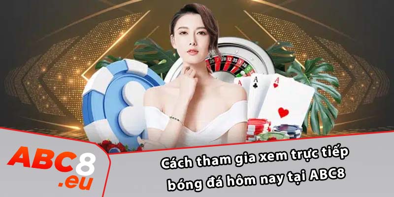 Cách tham gia xem trực tiếp bóng đá hôm nay tại ABC8