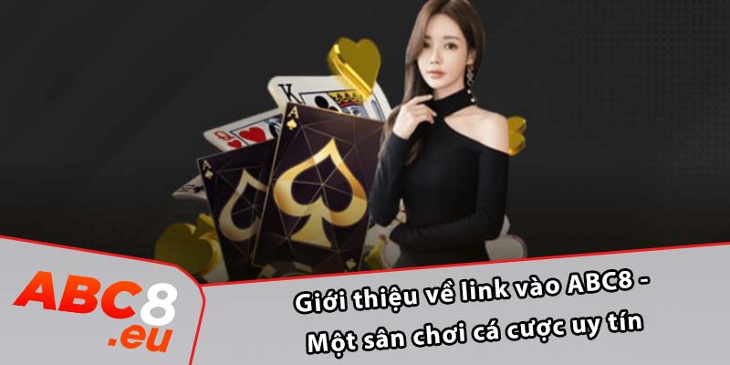 Giới thiệu về link vào ABC8 - Một sân chơi cá cược uy tín