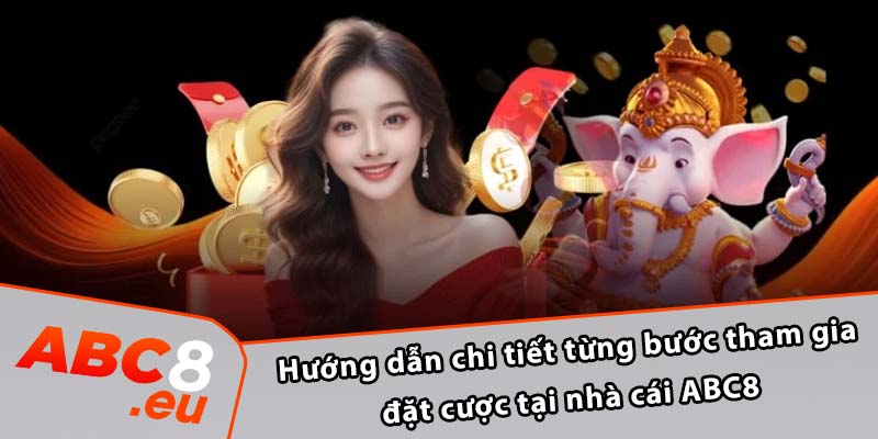 Hướng dẫn chi tiết từng bước tham gia đặt cược tại nhà cái ABC8