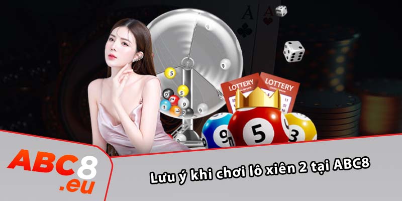 Lưu ý khi chơi lô xiên 2 tại ABC8