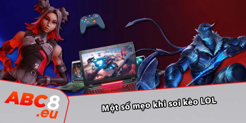 Một số mẹo khi soi kèo LOL