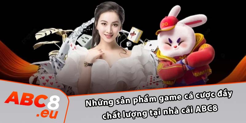 Những sản phẩm game cá cược đầy chất lượng tại nhà cái ABC8