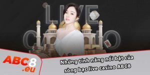 Những tính năng nổi bật của sòng bạc live casino ABC8