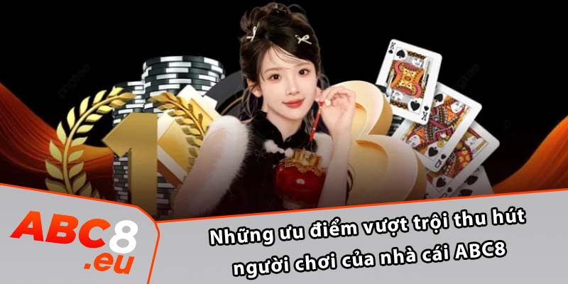 Những ưu điểm vượt trội thu hút người chơi của nhà cái ABC8