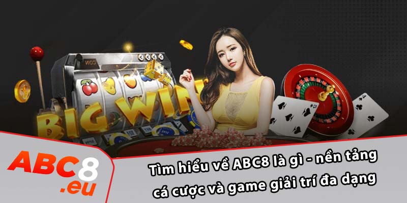 Tìm hiểu về ABC8 là gì - nền tảng cá cược và game giải trí đa dạng